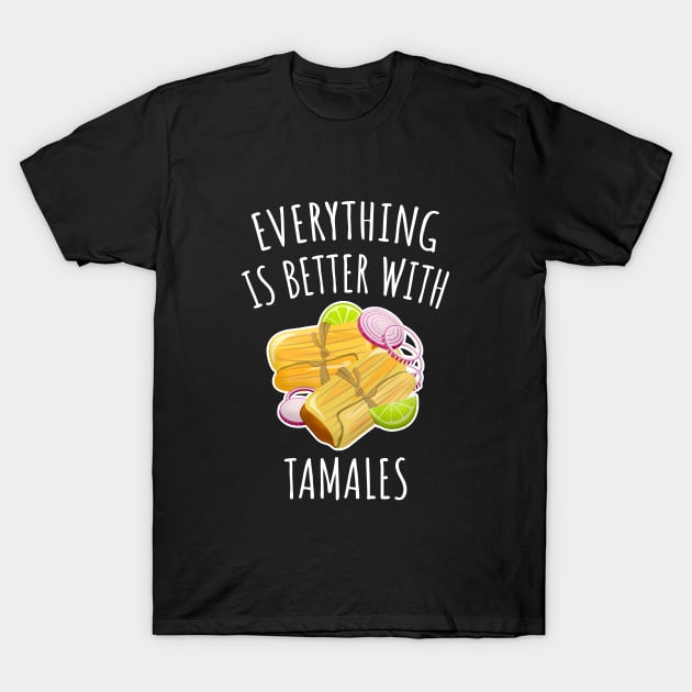 Everything is better with tamales T-Shirt by LunaMay